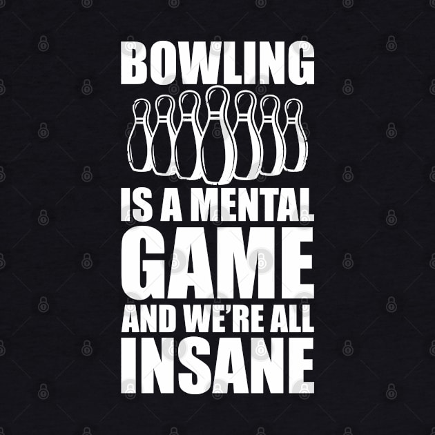 Bowler - Bowling is a mental game and we're all insane b by KC Happy Shop